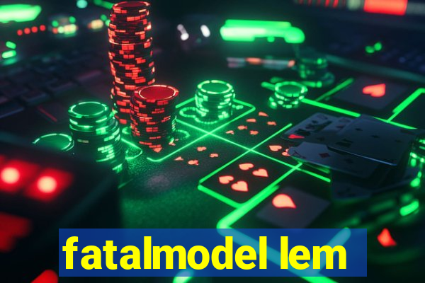 fatalmodel lem